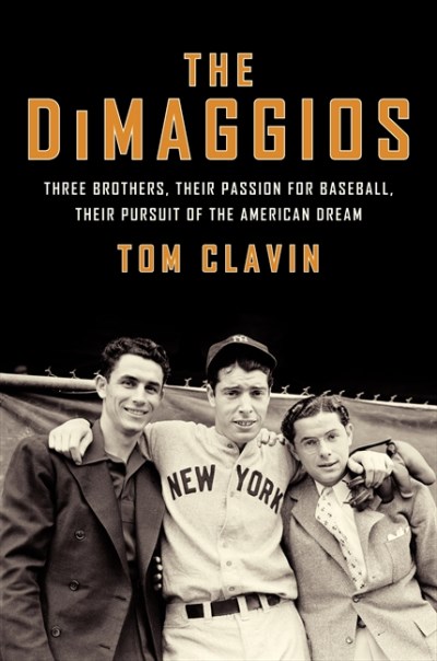 Tom Clavin/The Dimaggios@ Three Brothers, Their Passion for Baseball, Their